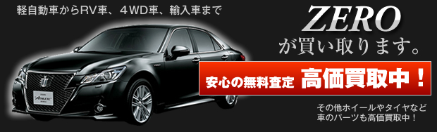 安心の無料査定　高価買取中！軽自動車からRV車、４WD車、輸入車までZEROが買い取ります。